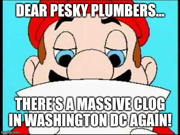 Dear Pesky Plumbers | DEAR PESKY PLUMBERS... THERE'S A MASSIVE CLOG IN WASHINGTON DC AGAIN! | image tagged in dear pesky plumbers | made w/ Imgflip meme maker