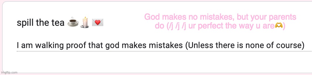 God makes no mistakes, but your parents do (/j /j /j ur perfect the way u are🫶) | made w/ Imgflip meme maker