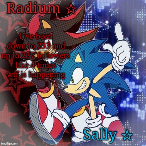 Radium and Sally temp | I’ve been down to 233 and up to 237 followers like 4 times wtf is happening | image tagged in radium and sally temp | made w/ Imgflip meme maker