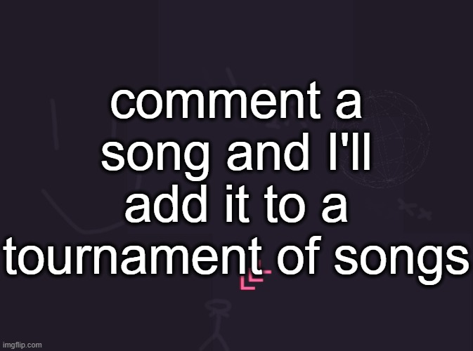 find out what msmg thinks the best song is | comment a song and I'll add it to a tournament of songs | image tagged in vik's image | made w/ Imgflip meme maker