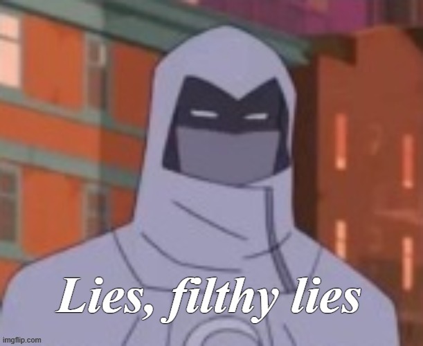 Lies, filthy lies | image tagged in lies filthy lies | made w/ Imgflip meme maker