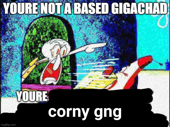 corny gng | made w/ Imgflip meme maker