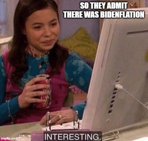 iCarly Interesting | SO THEY ADMIT THERE WAS BIDENFLATION | image tagged in icarly interesting | made w/ Imgflip meme maker