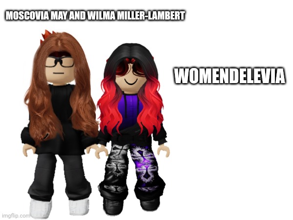 If MC and William were genderbent... | WOMENDELEVIA; MOSCOVIA MAY AND WILMA MILLER-LAMBERT | image tagged in mc,william,agents of mendelevia,genderbend,agents of womendelevia,womendelevia | made w/ Imgflip meme maker