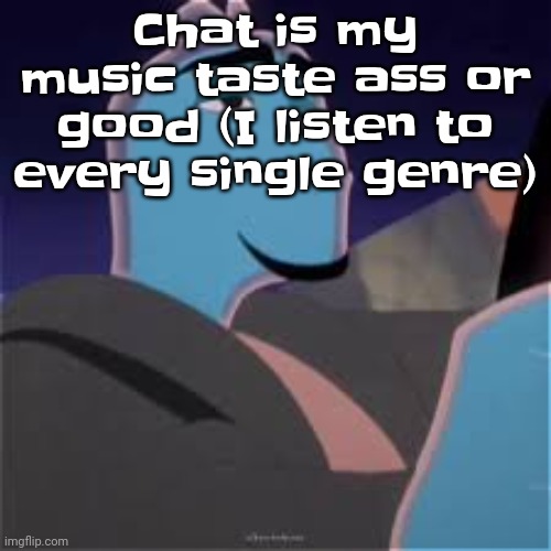 Meh. | Chat is my music taste ass or good (I listen to every single genre) | image tagged in meh | made w/ Imgflip meme maker