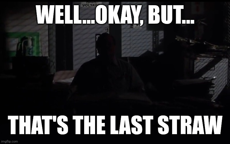 Milton that's the last straw | WELL...OKAY, BUT... THAT'S THE LAST STRAW | made w/ Imgflip meme maker