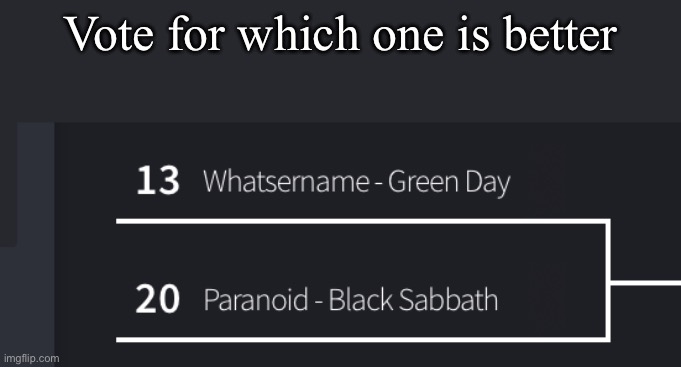 Vote for which one is better | made w/ Imgflip meme maker