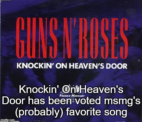 Knockin' On Heaven's Door has been voted msmg's (probably) favorite song | made w/ Imgflip meme maker