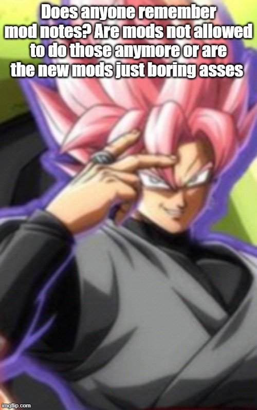(mod note: im a catgirl meow) | Does anyone remember mod notes? Are mods not allowed to do those anymore or are the new mods just boring asses | image tagged in smart goku black | made w/ Imgflip meme maker