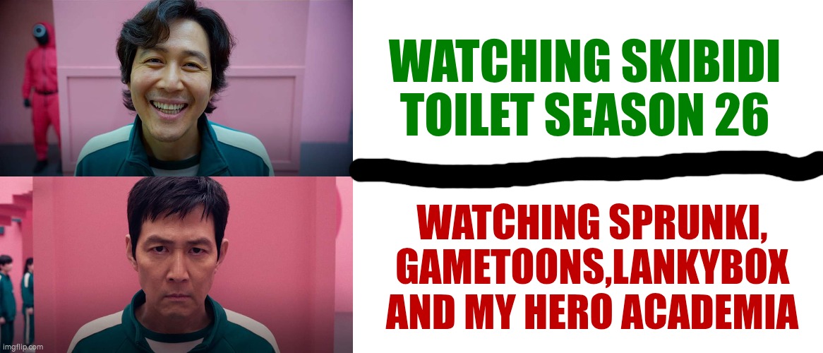 uiaioiai | WATCHING SKIBIDI TOILET SEASON 26; WATCHING SPRUNKI,
GAMETOONS,LANKYBOX AND MY HERO ACADEMIA | image tagged in squid game smile meme template,u i a i o i a i | made w/ Imgflip meme maker