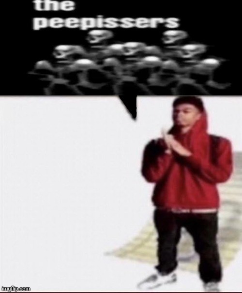 The Peepissers, my brother! | image tagged in the peepissers my brother | made w/ Imgflip meme maker