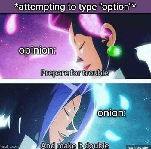 opioid? | *attempting to type "option"*; opinion:; onion: | image tagged in prepare for trouble and make it double,autocorrect,typing | made w/ Imgflip meme maker