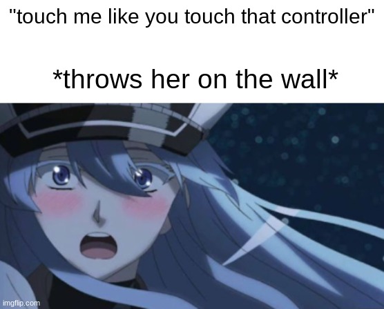 "touch me like you touch that controller"; *throws her on the wall* | image tagged in memes,anime,funny,rage,xbox | made w/ Imgflip meme maker