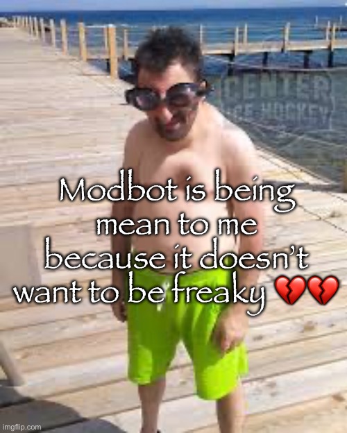 Can’t have shit in msmg | Modbot is being mean to me because it doesn’t want to be freaky 💔💔 | image tagged in brad marchand enjoying the offseason | made w/ Imgflip meme maker