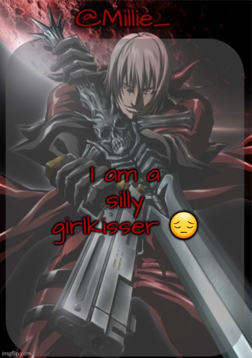 Millie's Devil May Cry announcement template | I am a silly girlkisser 😔 | image tagged in millie's devil may cry announcement template | made w/ Imgflip meme maker