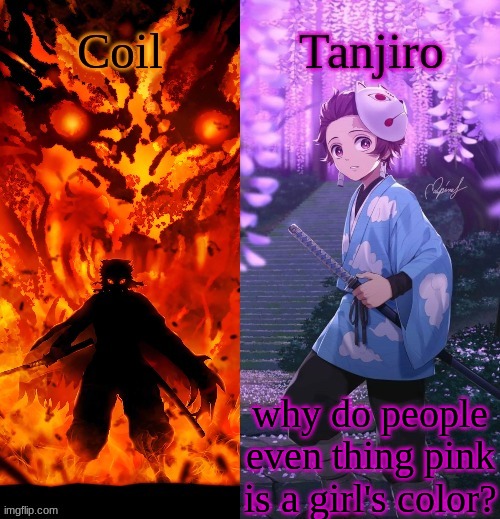 Coil and Kamado.Tanjiro temp | why do people even thing pink is a girl's color? | image tagged in coil and kamado tanjiro temp | made w/ Imgflip meme maker