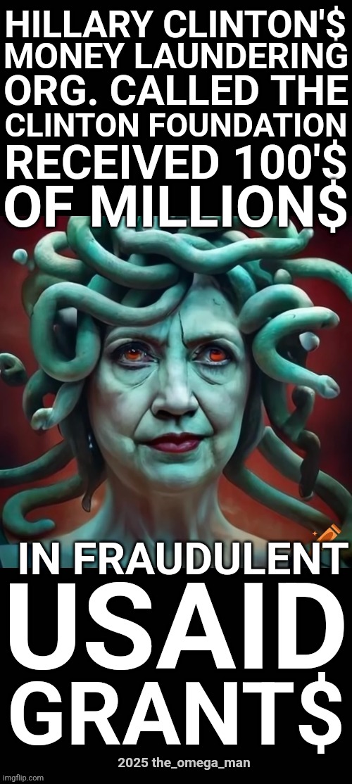 USAID HILLARY | HILLARY CLINTON'$; MONEY LAUNDERING; ORG. CALLED THE; CLINTON FOUNDATION; RECEIVED 100'$; OF MILLION$; IN FRAUDULENT; USAID; GRANT$; 2025 the_omega_man | made w/ Imgflip meme maker