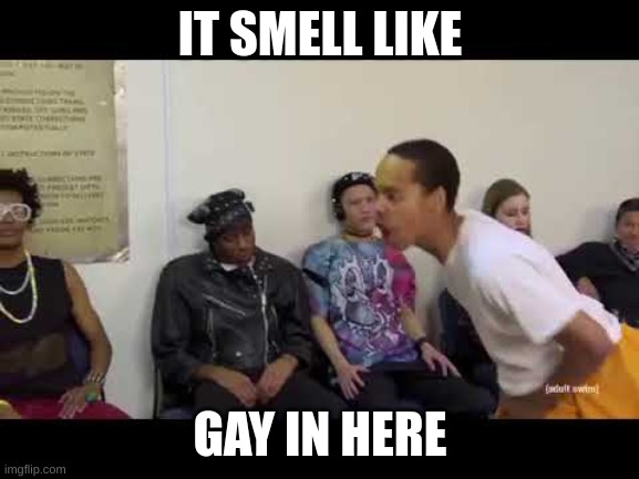 It smell like meme | IT SMELL LIKE; GAY IN HERE | image tagged in it smell like | made w/ Imgflip meme maker