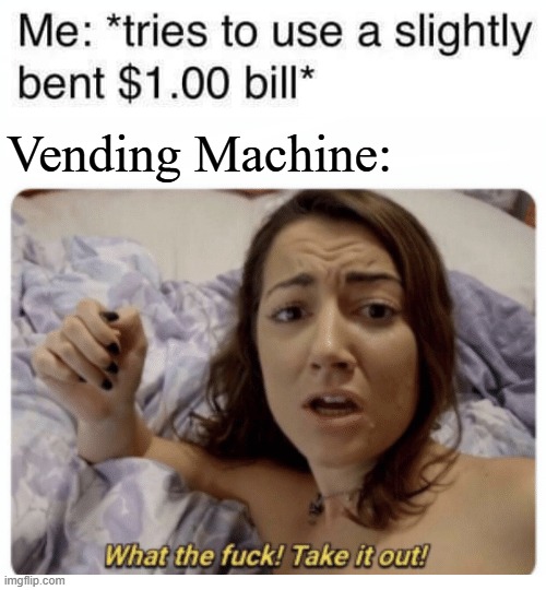 Take it out | Vending Machine: | image tagged in take it out | made w/ Imgflip meme maker