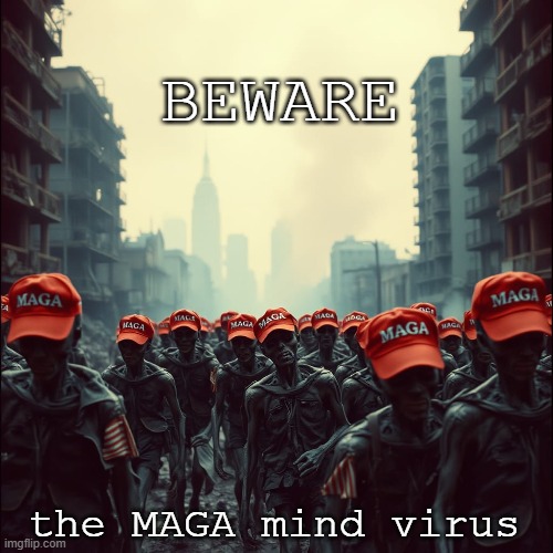 MAGA Zombies | BEWARE; the MAGA mind virus | made w/ Imgflip meme maker
