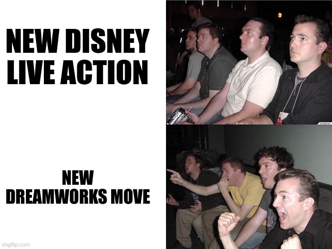 Reaction Guys | NEW DISNEY LIVE ACTION; NEW DREAMWORKS MOVE | image tagged in reaction guys | made w/ Imgflip meme maker