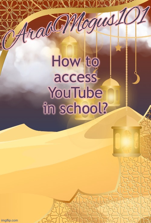 ArabMongus101 announce temp | How to access YouTube in school? | image tagged in arabmongus101 announce temp | made w/ Imgflip meme maker