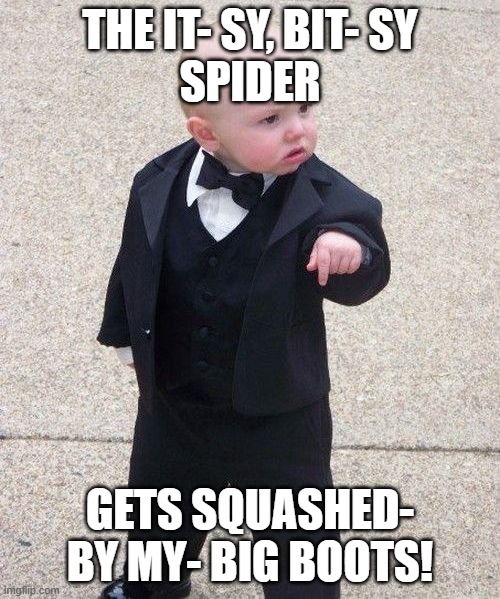 Itsy bitsy spider | THE IT- SY, BIT- SY
SPIDER; GETS SQUASHED- BY MY- BIG BOOTS! | image tagged in memes,baby godfather | made w/ Imgflip meme maker