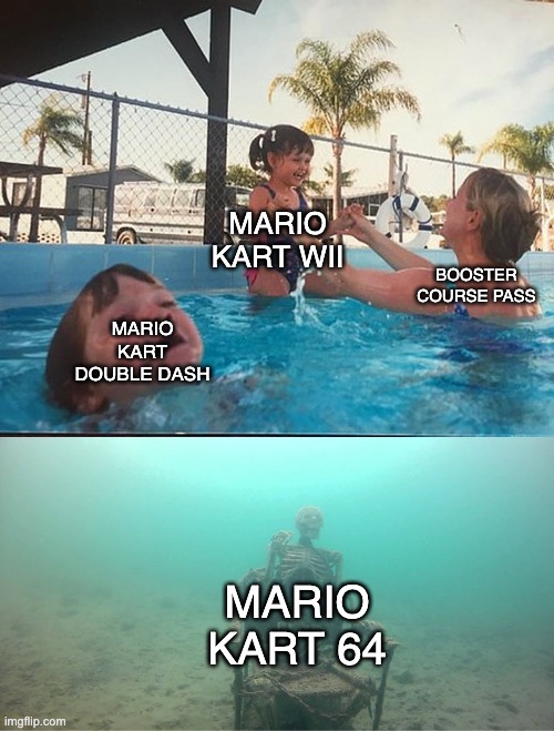 Good times for MKWII fans. | MARIO KART WII; BOOSTER COURSE PASS; MARIO KART DOUBLE DASH; MARIO KART 64 | image tagged in mother ignoring kid drowning in a pool,mario kart,mario kart 8 | made w/ Imgflip meme maker