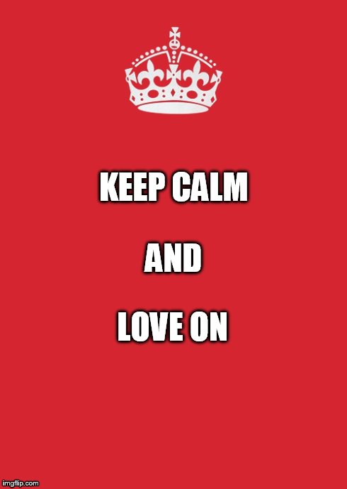 Keep Calm And Carry On Red | LOVE ON KEEP CALM AND | image tagged in memes,keep calm and carry on red | made w/ Imgflip meme maker