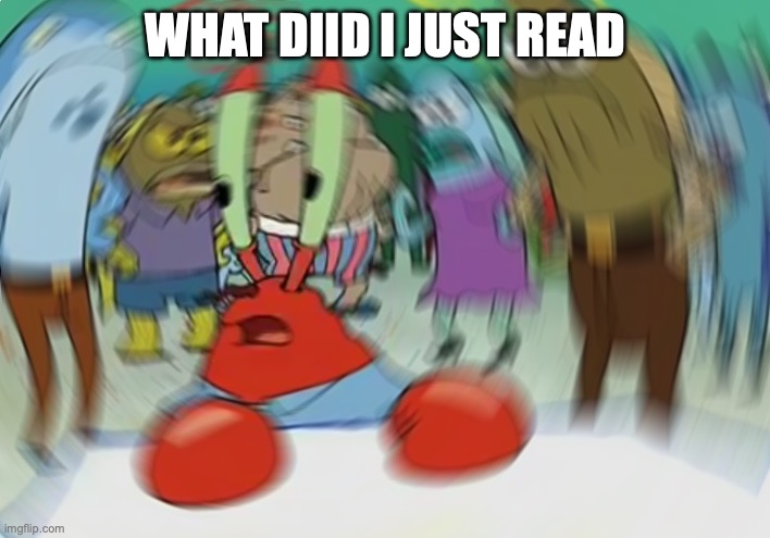 Mr Krabs Blur Meme Meme | WHAT DIID I JUST READ | image tagged in memes,mr krabs blur meme | made w/ Imgflip meme maker