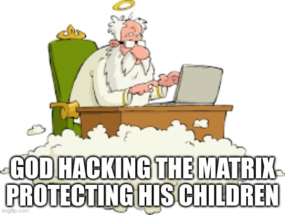 God hacking the Matrix | GOD HACKING THE MATRIX PROTECTING HIS CHILDREN | image tagged in anointed,god,matrix,chosen | made w/ Imgflip meme maker