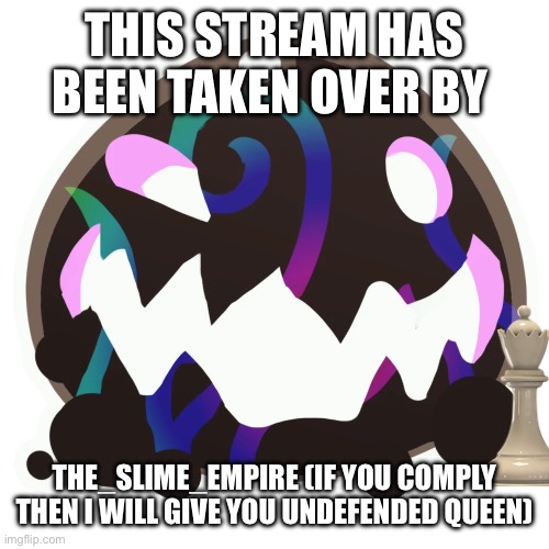 Tarr | THIS STREAM HAS BEEN TAKEN OVER BY; THE_SLIME_EMPIRE (IF YOU COMPLY THEN I WILL GIVE YOU UNDEFENDED QUEEN) | image tagged in tarr | made w/ Imgflip meme maker