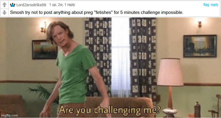 let's take it up a notch and do 1 week. | image tagged in are you challenging me | made w/ Imgflip meme maker