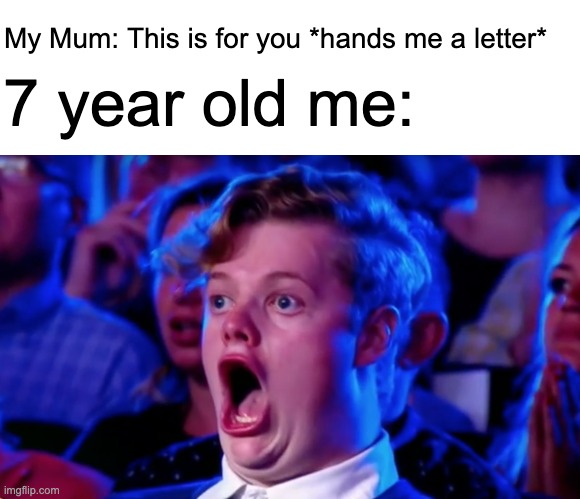 Getting a letter as a kid be like: | My Mum: This is for you *hands me a letter*; 7 year old me: | image tagged in surprised open mouth,relatable,memes,funny,letters,nostalgia | made w/ Imgflip meme maker