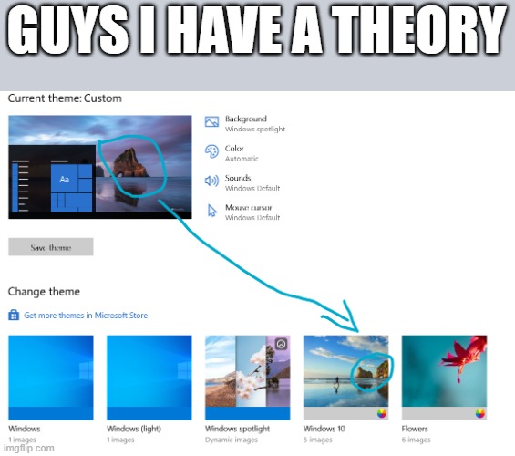they revived the windows 10 backround | GUYS I HAVE A THEORY | image tagged in ghfffufufyu | made w/ Imgflip meme maker