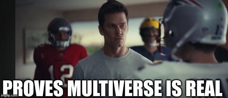 Tom Brady meme | PROVES MULTIVERSE IS REAL | image tagged in memes,tom brady,super bowl,nfl memes,nfl,football | made w/ Imgflip meme maker