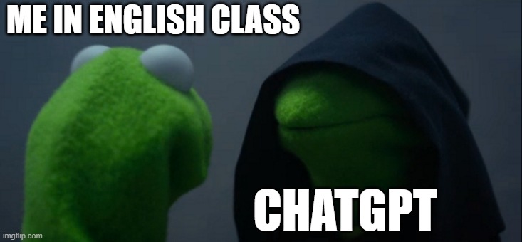 ME IN ENGLISH CLASS CHATGPT | image tagged in memes,evil kermit | made w/ Imgflip meme maker