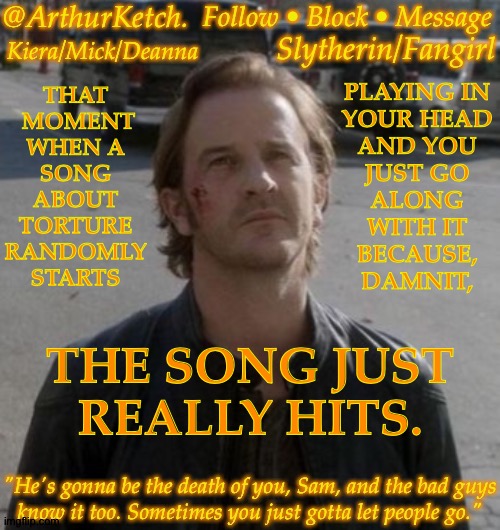 Talk About A Run On Sentence | THAT
 MOMENT
WHEN A
SONG
ABOUT
TORTURE
RANDOMLY
STARTS; PLAYING IN
YOUR HEAD
AND YOU
JUST GO
ALONG
WITH IT
BECAUSE,
DAMNIT, THE SONG JUST REALLY HITS. | image tagged in arthurketch announcement,apologies for your eyes,but this is awesomeness,perhaps i like it just a little too much | made w/ Imgflip meme maker