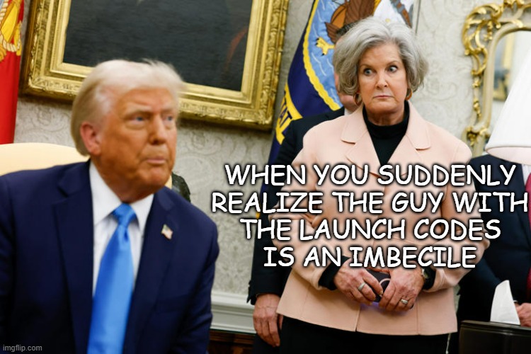 TFYM | WHEN YOU SUDDENLY
REALIZE THE GUY WITH
THE LAUNCH CODES
IS AN IMBECILE | image tagged in blithering douchebag,donald trump is an idiot,the more you know | made w/ Imgflip meme maker