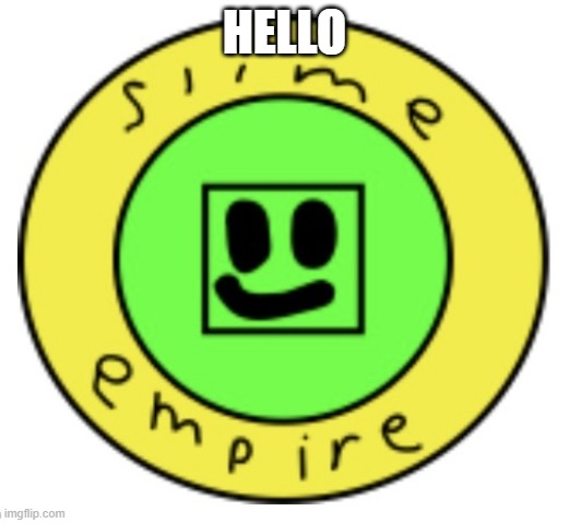 The Slime Empire | HELLO | image tagged in the slime empire | made w/ Imgflip meme maker