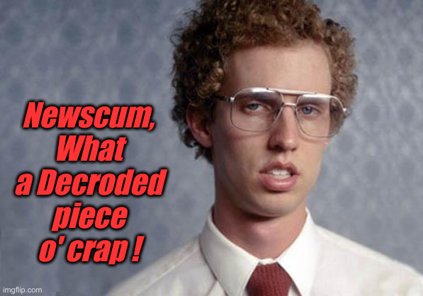 Newscum Is Uncle Rico, IRL | Newscum, What a Decroded piece o' crap ! | image tagged in napoleon dynamite,political meme,politics,funny memes,funny | made w/ Imgflip meme maker