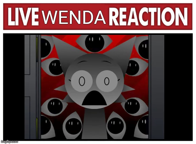 Live reaction | WENDA | image tagged in live reaction | made w/ Imgflip meme maker