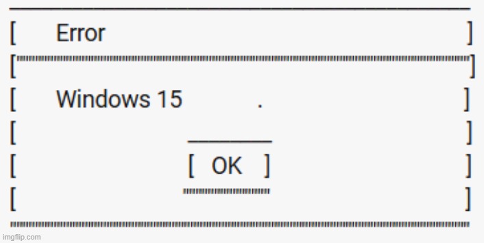 Windows 15 Error | image tagged in windows 15 error | made w/ Imgflip meme maker