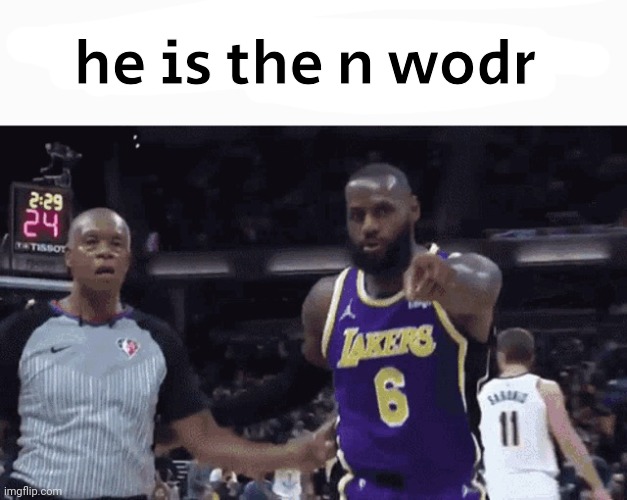 . | he is the n wodr | made w/ Imgflip meme maker