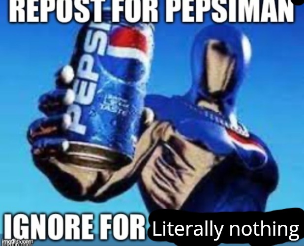 Pepsiman | Literally nothing | image tagged in pepsiman | made w/ Imgflip meme maker