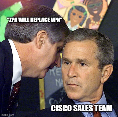 Zscaler ZPA vs VPN | "ZPA WILL REPLACE VPN"; CISCO SALES TEAM | image tagged in bush learning about 9/11,it,work,vpn,zpa,zscaler | made w/ Imgflip meme maker