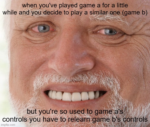 subnautica creative/custom to minecraft for me as of making this | when you've played game a for a little while and you decide to play a similar one (game b); but you're so used to game a's controls you have to relearn game b's controls | image tagged in hide the pain harold | made w/ Imgflip meme maker