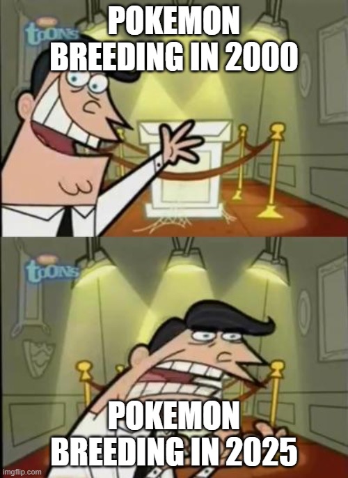 Fairly odd parents | POKEMON BREEDING IN 2000; POKEMON BREEDING IN 2025 | image tagged in fairly odd parents | made w/ Imgflip meme maker