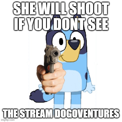 Dogoventures Is Very Strange | SHE WILL SHOOT IF YOU DONT SEE; THE STREAM DOGOVENTURES | image tagged in bluey has a gun,diary of a wimpy kid | made w/ Imgflip meme maker