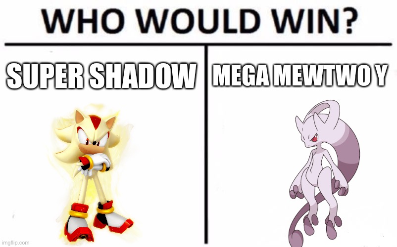 Seriously, who would win? | SUPER SHADOW; MEGA MEWTWO Y | image tagged in memes,who would win,shadow the hedgehog,mega mewtwo | made w/ Imgflip meme maker